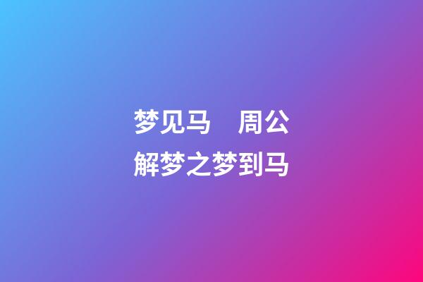 梦见马　周公解梦之梦到马